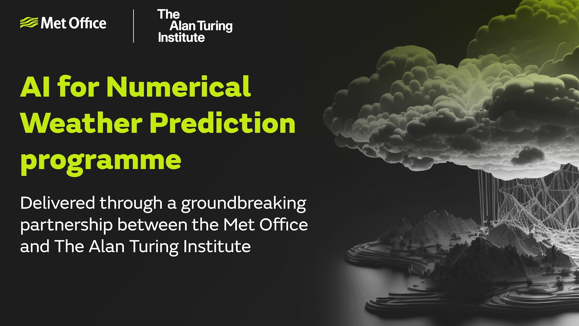 AI for Numerical Weather Prediction programme. Delivered through a groundbreaking partnership between the Met Office and The Alan Turing Institute